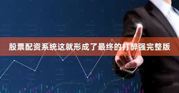 股票配资系统这就形成了最终的打醉强完整版
