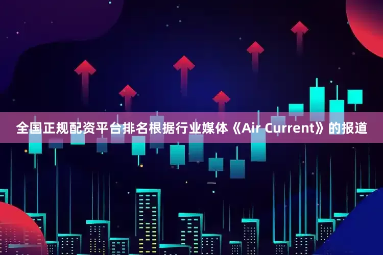 全国正规配资平台排名根据行业媒体《Air Current》的报道