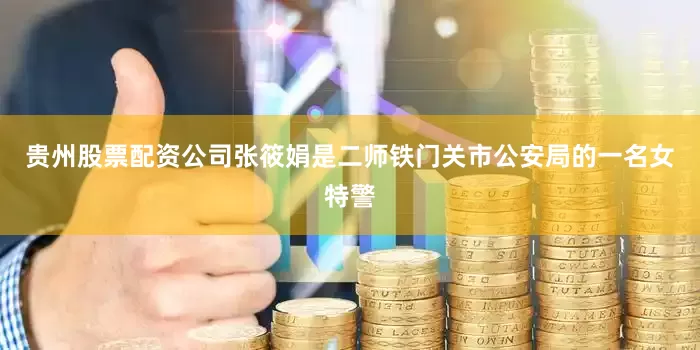 贵州股票配资公司张筱娟是二师铁门关市公安局的一名女特警