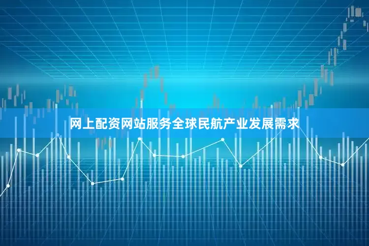 网上配资网站服务全球民航产业发展需求