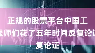 正规的股票平台中国工程师们花了五年时间反复论证