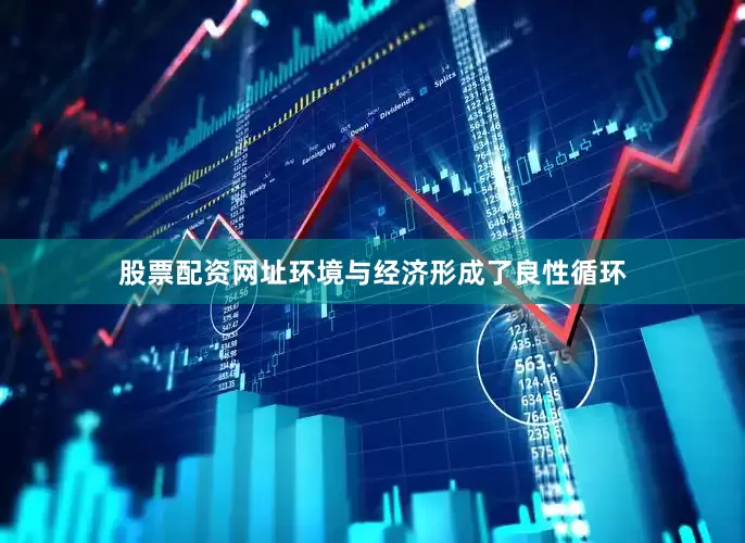 股票配资网址环境与经济形成了良性循环